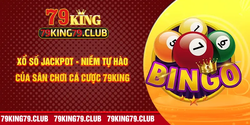 Xổ Số Jackpot - Niềm Tự Hào Của Sân Chơi Cá Cược 79King 