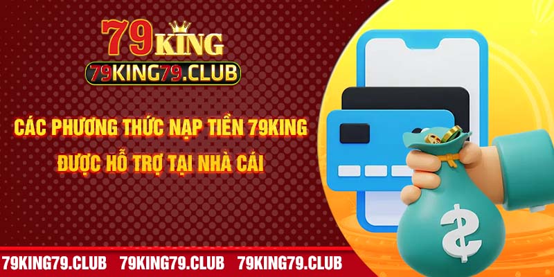 Các phương thức nạp tiền 79king được hỗ trợ tại nhà cái