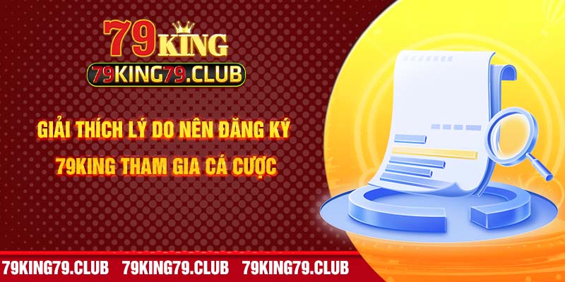 Giải thích lý do nên đăng ký 79king tham gia cá cược