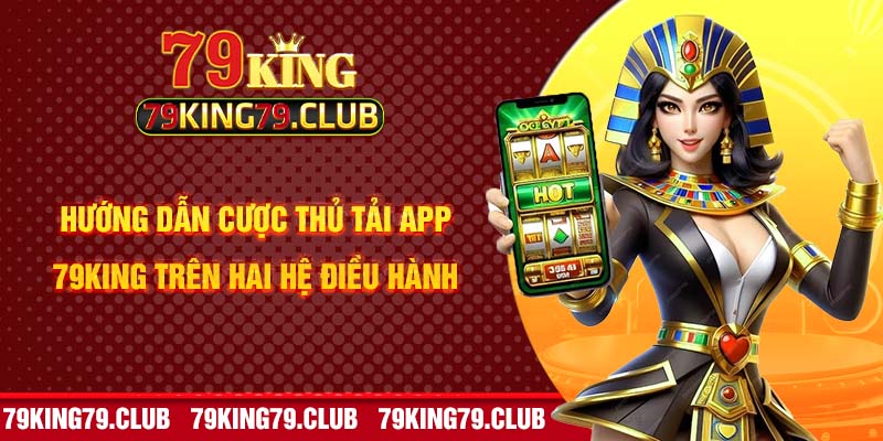 Hướng dẫn cược thủ tải app 79KING trên hai hệ điều hành