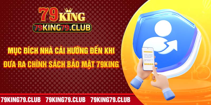 Mục đích nhà cái hướng đến khi đưa ra chính sách bảo mật 79king