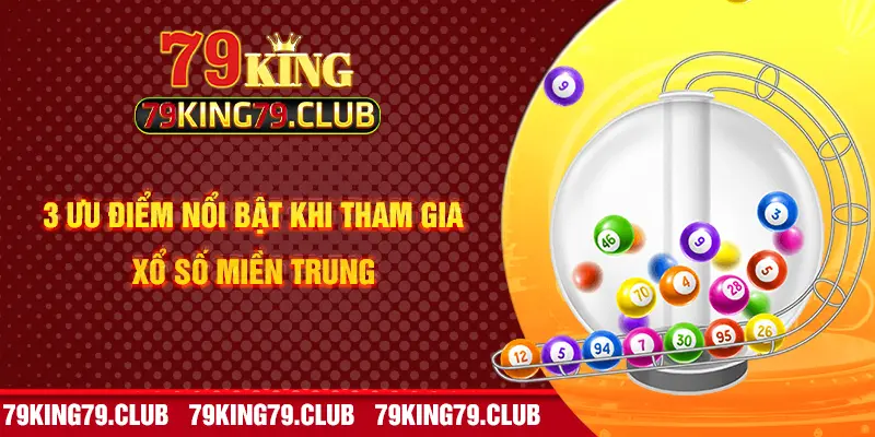 3 ưu điểm nổi bật khi tham gia Xổ số miền Trung