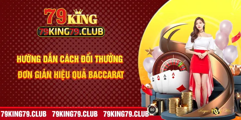 Hướng dẫn cách đổi thưởng đơn giản hiệu quả Baccarat