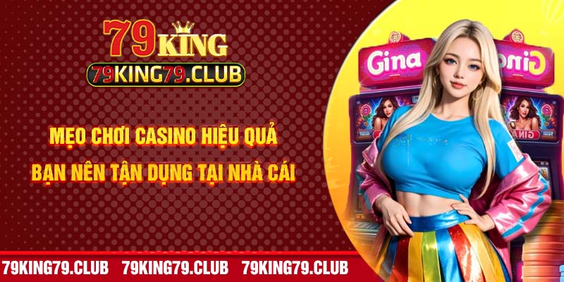 Mẹo chơi Casino hiệu quả bạn nên tận dụng tại nhà cái