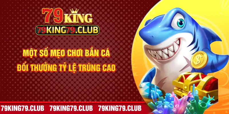 Một số mẹo chơi bắn cá đổi thưởng tỷ lệ trúng cao