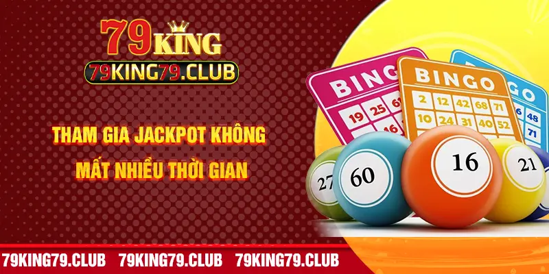 Tham gia Jackpot không mất nhiều thời gian 