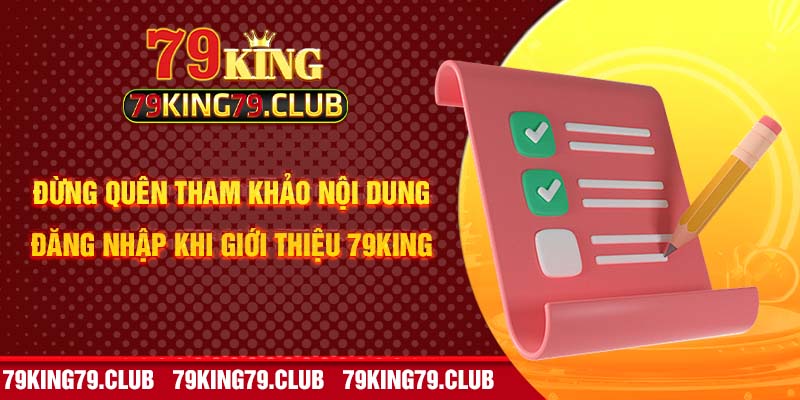 Đừng quên tham khảo nội dung đăng nhập khi giới thiệu 79king