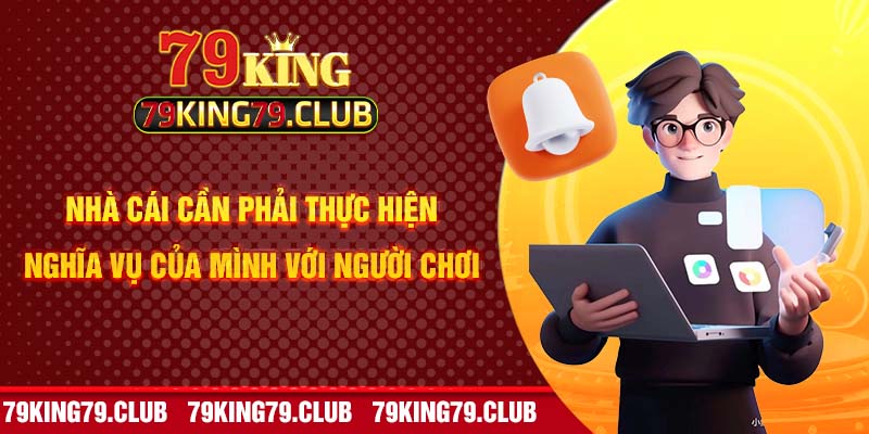 Nhà cái cần phải thực hiện nghĩa vụ của mình với người chơi