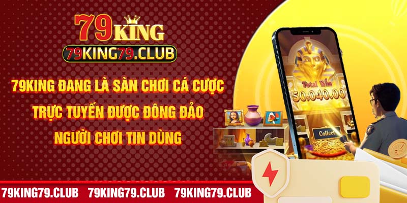 79king đang là sàn chơi cá cược trực tuyến được đông đảo người chơi tin dùng