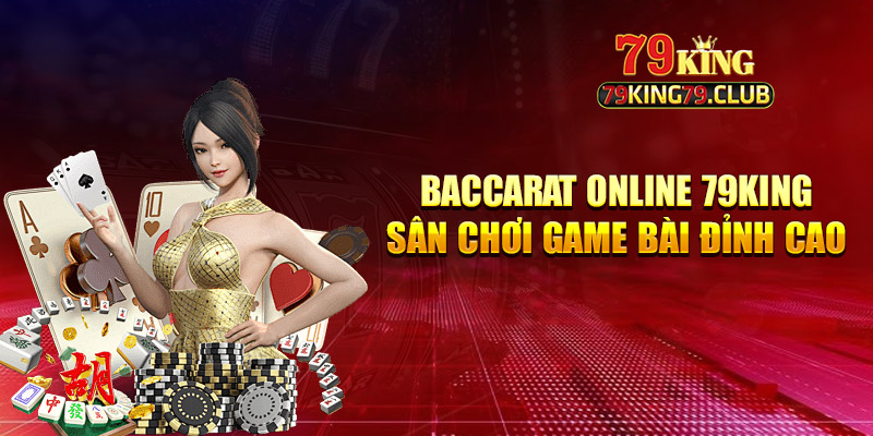 Baccarat Online 79King - Sân Chơi Game Bài Đỉnh Cao