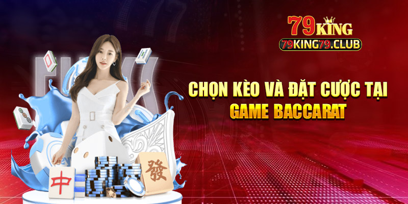 Chọn kèo và đặt cược tại game Baccarat 