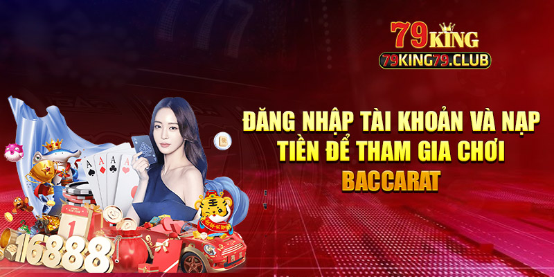 Đăng nhập tài khoản và nạp tiền để tham gia chơi baccarat 